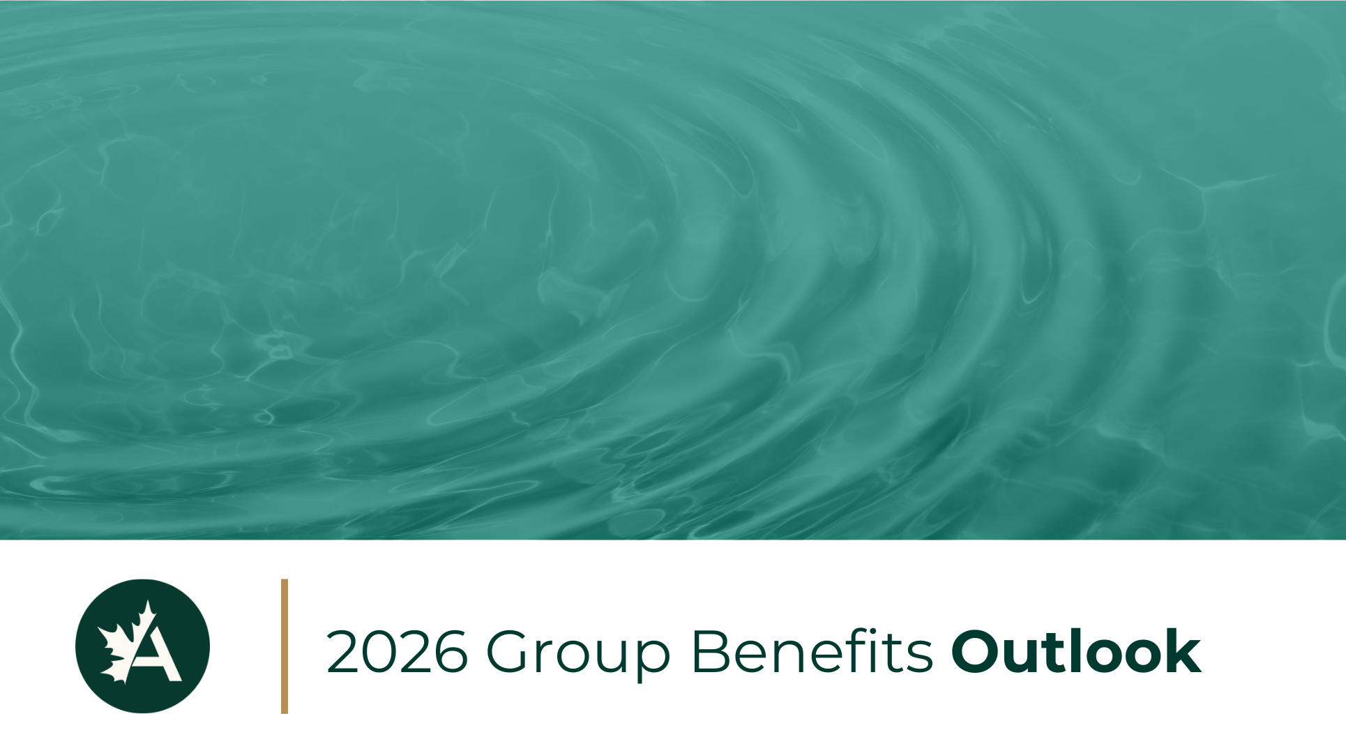 Graphic with teal water ripples in the background and a banner at the bottom displaying a circular logo with a stylized ‘A’ and maple leaf, alongside the text ‘2026 Group Benefits Outlook.’